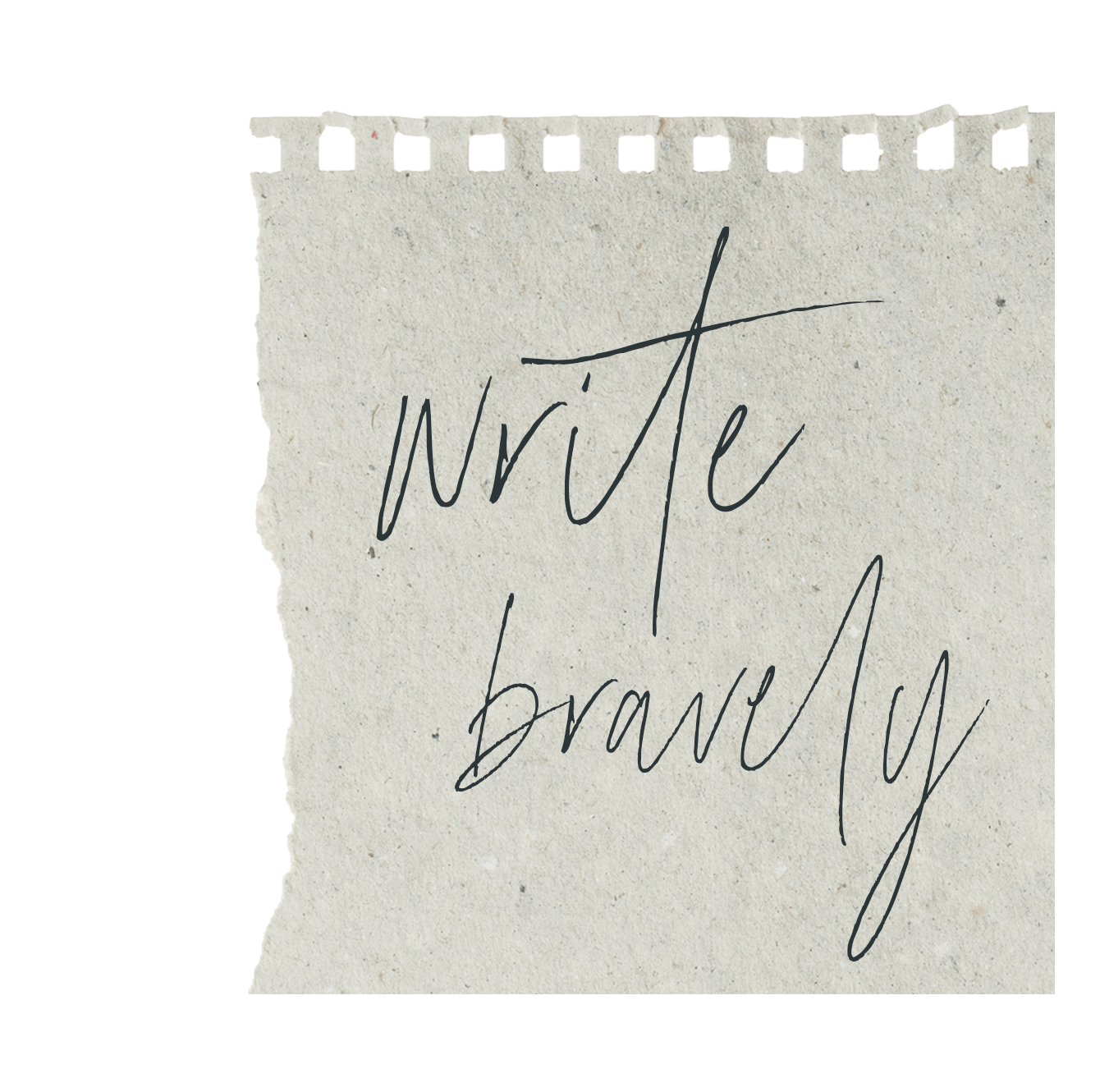 Ripped paper with words write bravely in handwriting